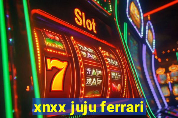 xnxx juju ferrari